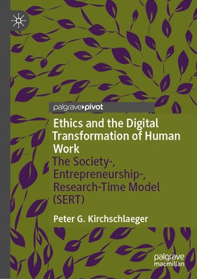 Ethics and the Digital Transformation of Human Work: The Society-, Entrepreneurship-, Research-Time Model (Sert) by Kirchschlaeger, Peter G.
