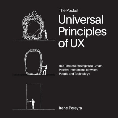 The Pocket Universal Principles of UX: 100 Timeless Strategies to Create Positive Interactions Between People and Technology by Pereyra, Irene