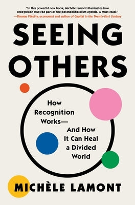 Seeing Others: How Recognition Works--And How It Can Heal a Divided World by Lamont, Mich&#232;le