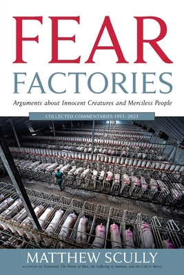 Fear Factories: Arguments about Innocent Creatures and Merciless People by Scully, Matthew