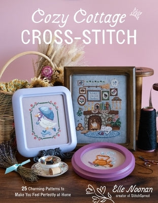 Cozy Cottage Cross-Stitch: 25 Charming Patterns to Make You Feel Perfectly at Home by Noonan, Elle
