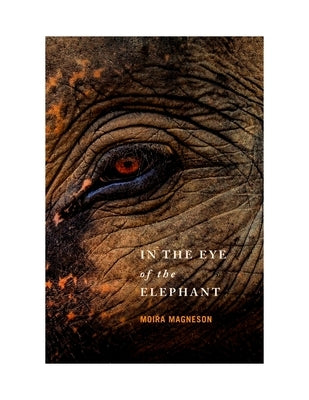 In the Eye of the Elephant by Magneson, Moira