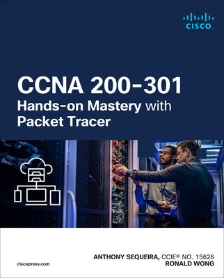 CCNA 200-301 Hands-On Mastery with Packet Tracer by Sequeira, Anthony