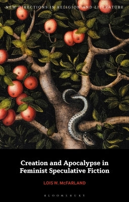 Creation and Apocalypse in Feminist Speculative Fiction by McFarland, Lois W.