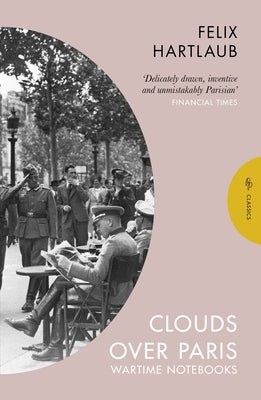 Clouds Over Paris: The Wartime Notebooks of Felix Hartlaub by Hartlaub, Felix