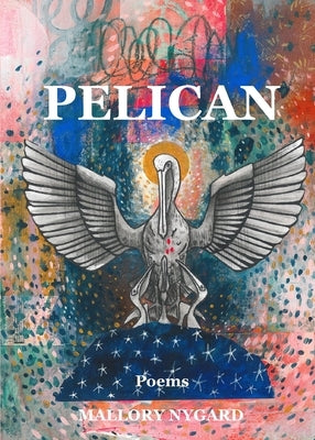 Pelican: Poems by Nygard, Mallory