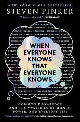 When Everyone Knows That Everyone Knows . . .: Common Knowledge and the Mysteries of Money, Power, and Everyday Life by Pinker, Steven