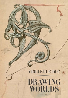 Viollet-Le-Duc: Drawing Worlds by Bergdoll, Barry