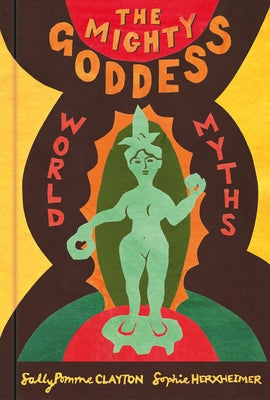 The Mighty Goddess: World Myths by Pomme Clayton, Sally