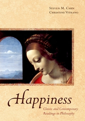 Happiness: Classic and Contemporary Readings in Philosophy by Cahn, Steven M.