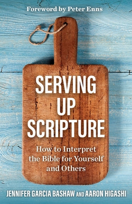 Serving Up Scripture: How to Interpret the Bible for Yourself and Others by Bashaw, Jennifer Garcia