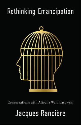 Rethinking Emancipation: Conversations with Aliocha Wald Lasowski by Ranciere, Jacques