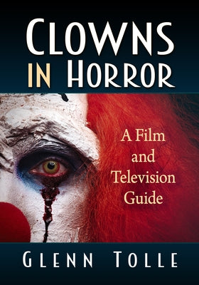 Clowns in Horror: A Film and Television Guide by Tolle, Glenn