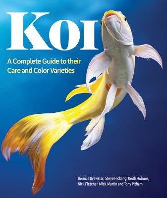 Koi: A Complete Guide to Their Care and Color Varieties by Brewster, Bernice