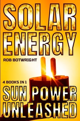 Solar Energy: Sun Power Unleashed by Botwright, Rob