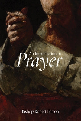 An Introduction to Prayer by Barron, Robert