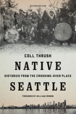 Native Seattle: Histories from the Crossing-Over Place by Thrush, Coll