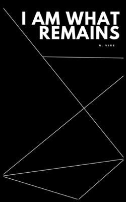 I Am What Remains by Vire, N.