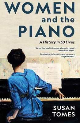 Women and the Piano: A History in 50 Lives by Tomes, Susan