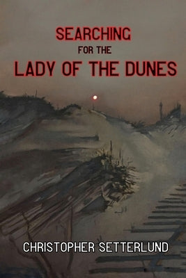 Searching for the Lady of the Dunes by Setterlund, Christopher