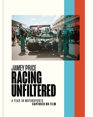 Racing Unfiltered: A Year in Motorsports Captured on Film by Price, Jamey