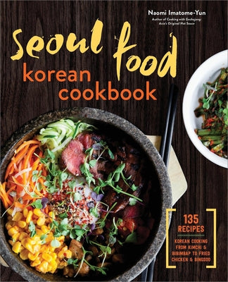 Seoul Food Korean Cookbook: Korean Cooking from Kimchi and Bibimbap to Fried Chicken and Bingsoo by Imatome-Yun, Naomi