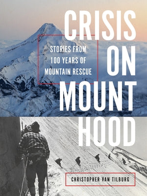 Crisis on Mount Hood: Stories from a Hundred Years of Mountain Rescue by Van Tilburg, Christopher