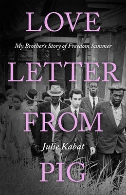 Love Letter from Pig: My Brother's Story of Freedom Summer by Kabat, Julie