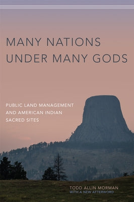 Many Nations Under Many Gods: Public Land Management and American Indian Sacred Sites by Morman, Todd Allin