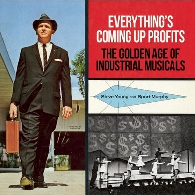 Everything's Coming Up Profits: The Golden Age of Industrial Musicals by Young, Steve