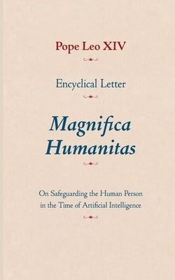 Encyclical Letter Magnifica Humanitas: On Safeguarding the Human Person in the Time of Artificial Intelligence by Leo XIV, Pope