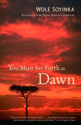 You Must Set Forth at Dawn: A Memoir by Soyinka, Wole