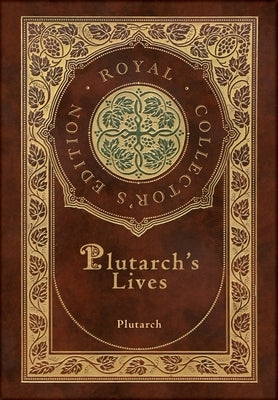 Plutarch's Lives, The Complete 48 Biographies (Royal Collector's Edition) (Case Laminate Hardcover with Jacket) by Plutarch