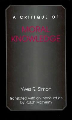A Critique of Moral Knowledge by Simon, Yves R.
