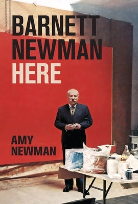 Barnett Newman: Here by Newman, Amy