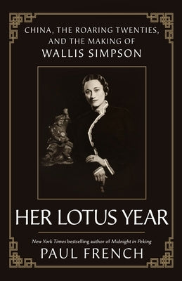 Her Lotus Year: China, the Roaring Twenties, and the Making of Wallis Simpson by French, Paul