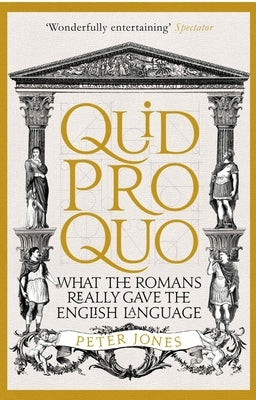 Quid Pro Quo: What the Romans Really Gave the English Language by Jones, Peter