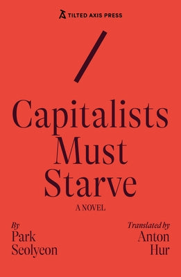 Capitalists Must Starve: A Novel by Park, Seolyeon