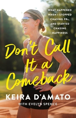 Don't Call It a Comeback: What Happened When I Stopped Chasing Prs, and Started Chasing Happiness by D'Amato, Keira
