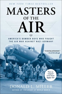 Masters of the Air: America's Bomber Boys Who Fought the Air War Against Nazi Germany by Miller, Donald L.