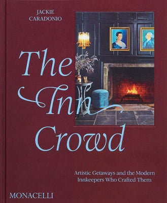 The Inn Crowd: Artistic Getaways and the Modern Innkeepers Who Crafted Them by Caradonio, Jackie