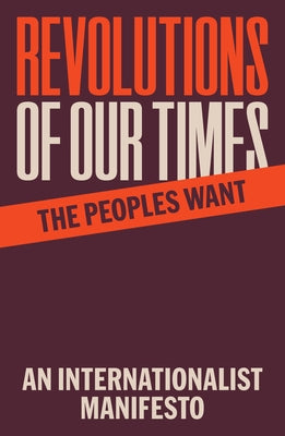 Revolutions of Our Times: An Internationalist Manifesto by The Peoples Want