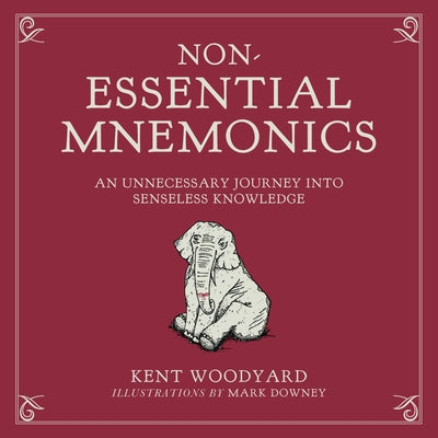 Non-Essential Mnemonics: An Unnecessary Journey Into Senseless Knowledge by Woodyard, Kent