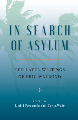In Search of Asylum: The Later Writings of Eric Walrond by Walrond, Eric