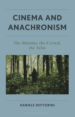 Cinema and Anachronism: The Mummy, the Crystal, the Atlas by Dottorini, Daniele