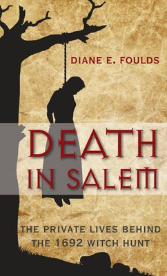 Death in Salem: The Private Lives Behind the 1692 Witch Hunt by Foulds, Diane