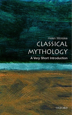 Classical Mythology: A Very Short Introduction by Morales, Helen