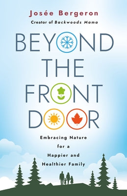 Beyond the Front Door: Embracing Nature for a Happier and Healthier Family by Bergeron, JosÃ©e