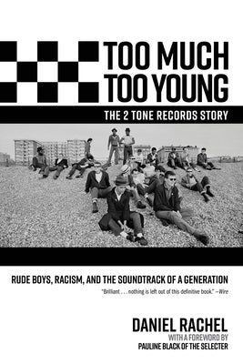 Too Much Too Young, the 2 Tone Records Story: Rude Boys, Racism, and the Soundtrack of a Generation by Rachel, Daniel