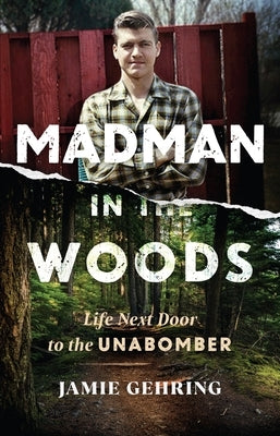 Madman in the Woods: Life Next Door to the Unabomber by Gehring, Jamie